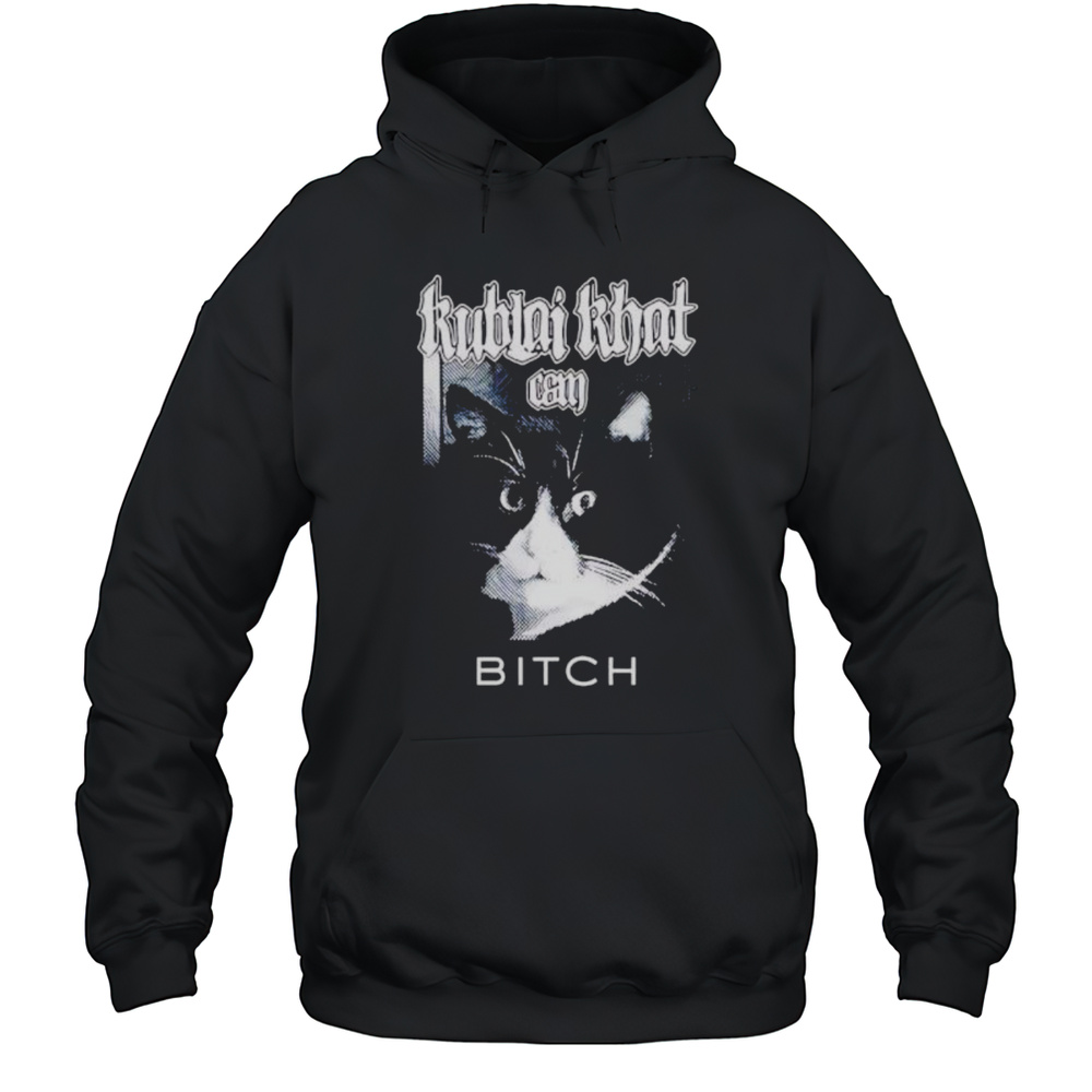 Kublai Khat Can Bitch Cat Shirt Unisex Hoodie