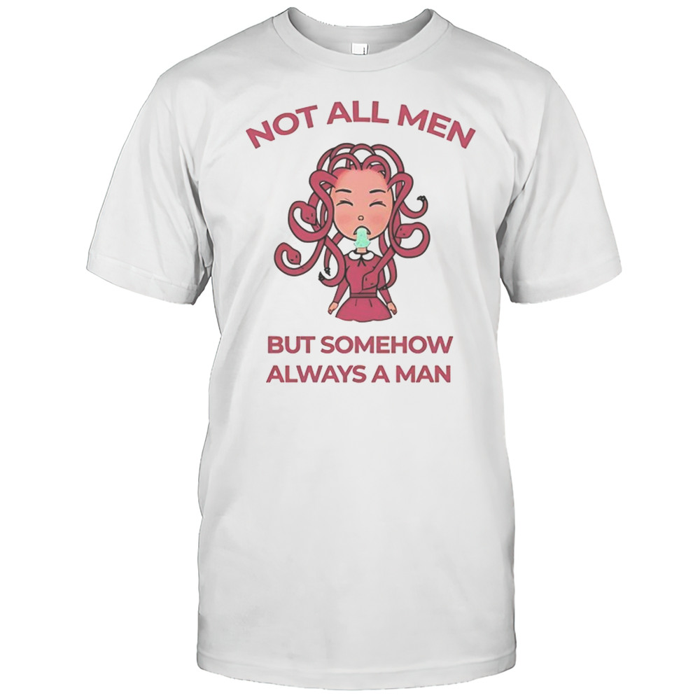 Medusa Not All Men But Somehow Always A Man Shirt