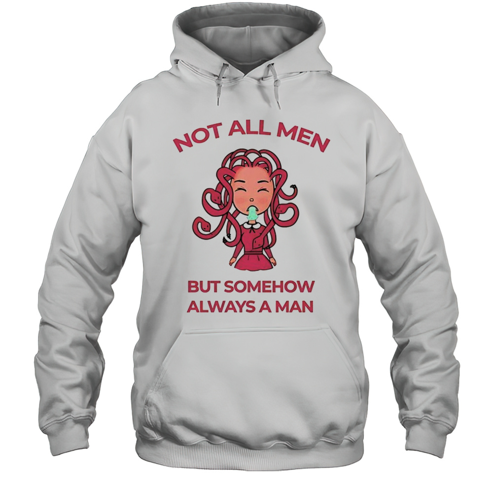 Medusa Not All Men But Somehow Always A Man Shirt Unisex Hoodie