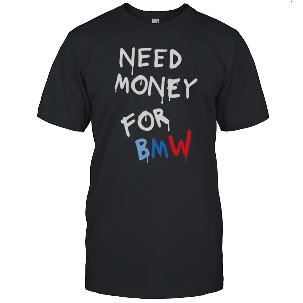 Need Money For Bmw Shirt