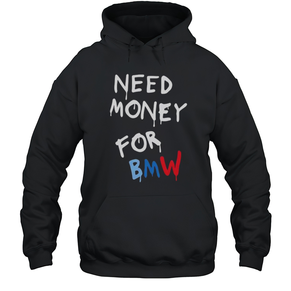 Need Money For Bmw Shirt Unisex Hoodie