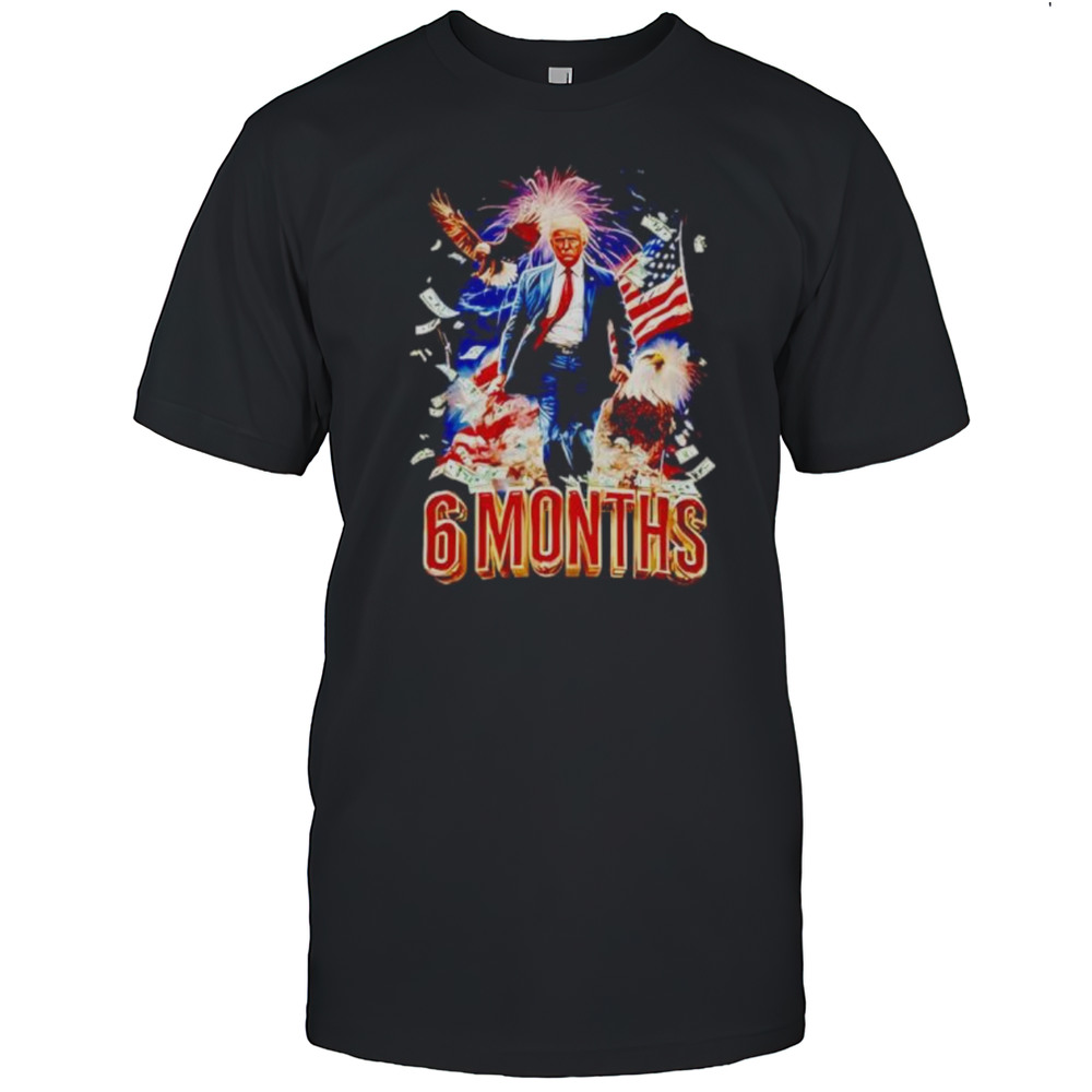 Trump 6 Months Of Winning Shirt