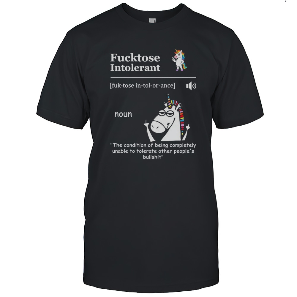 Unicorn Fucktose Intolerant The Condition Of Being Completely Unable To Tolerate Shirt