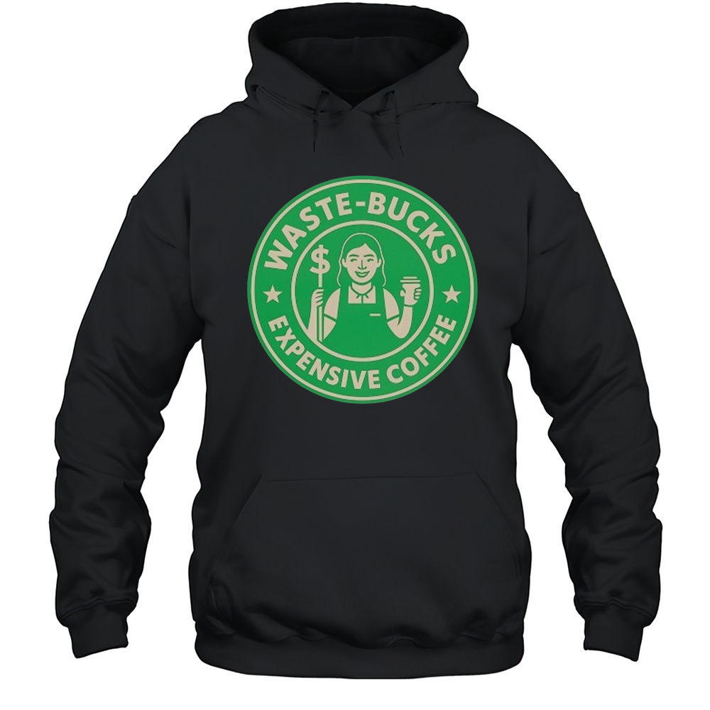 Waste-Bucks Expensive Coffee Logo Shirt Unisex Hoodie