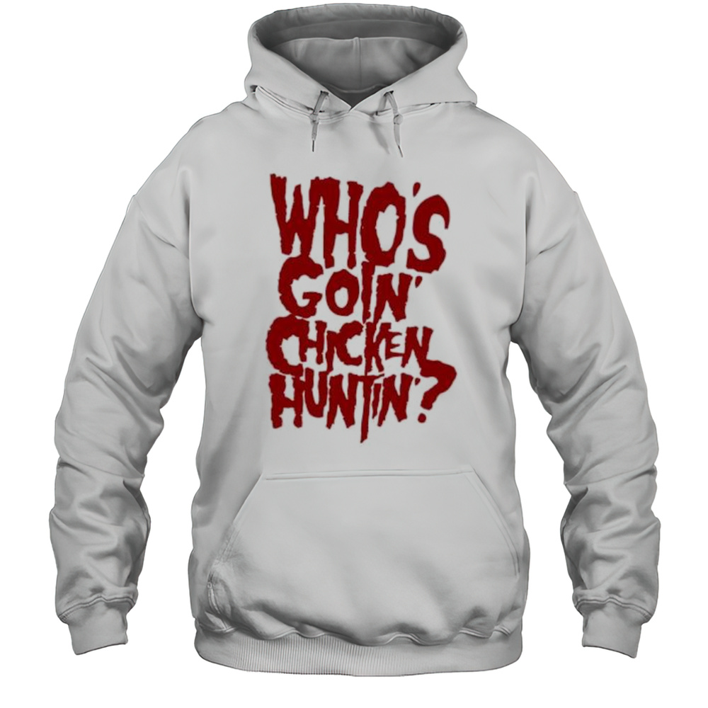 Whos Going Chicken Huntin Shirt Unisex Hoodie