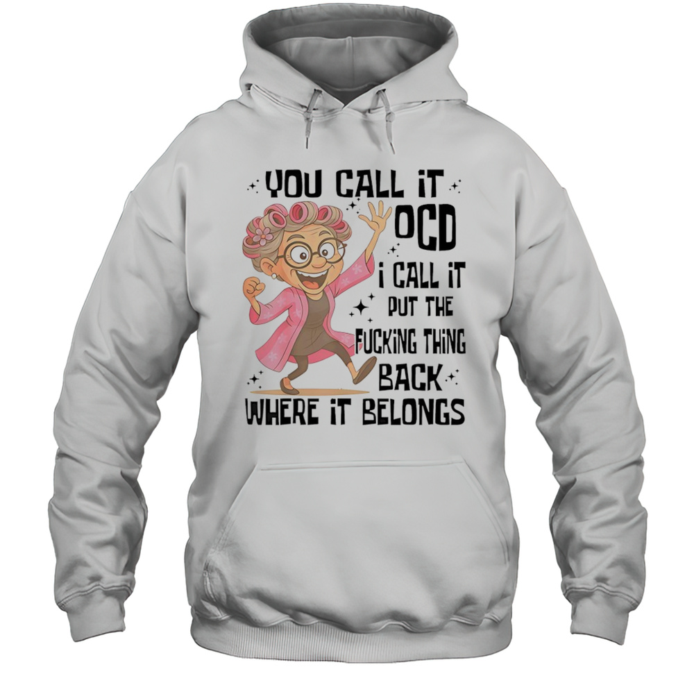 You Call It OCD I Call It Put The Fcking Thing Back Where It Shirt Unisex Hoodie