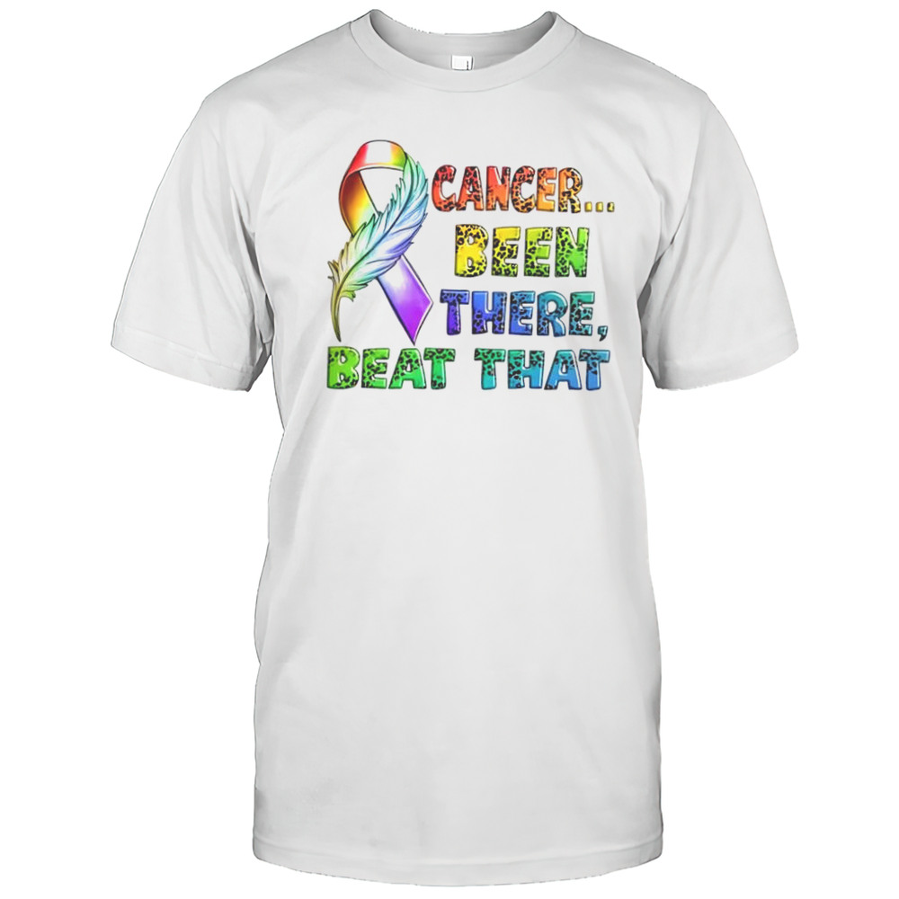Cancer Been There Beat That Shirt