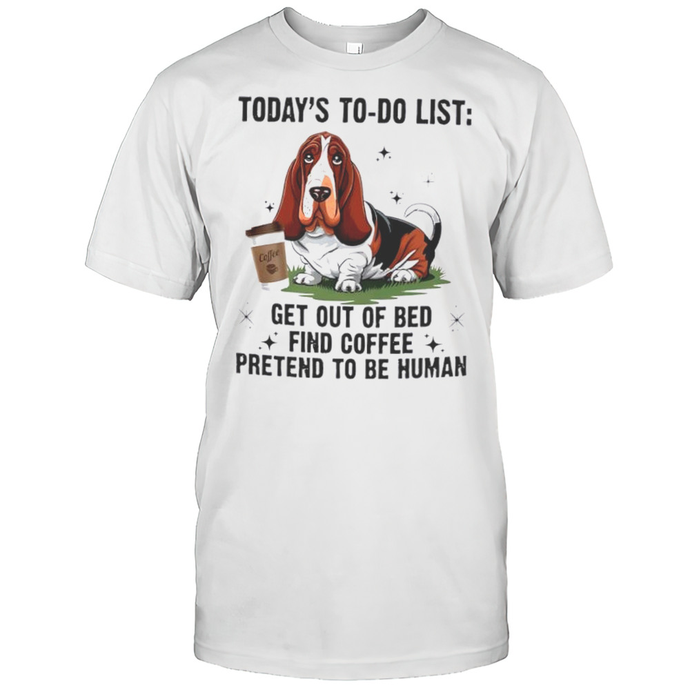 Dog Todays To Do List Get Out Of Bed Find Coffee Pretend Basset Hound Shirt