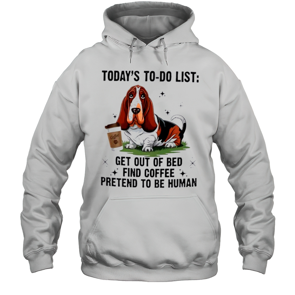 Dog Todays To Do List Get Out Of Bed Find Coffee Pretend Basset Hound Shirt Unisex Hoodie