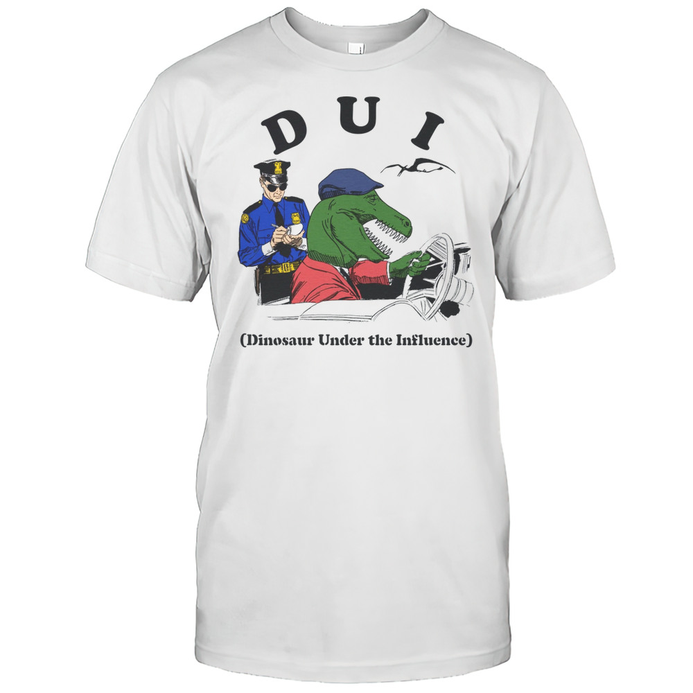 DUI Dinosaur Under The Influence Shirt
