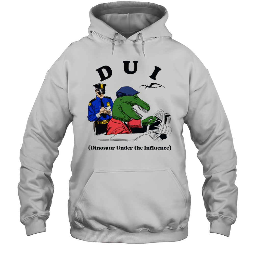 DUI Dinosaur Under The Influence Shirt Unisex Hoodie