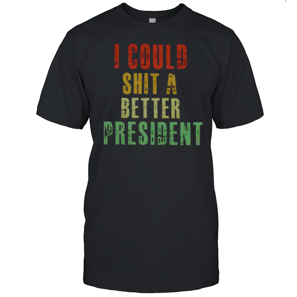 I Could Sht A Bettter President Shirt