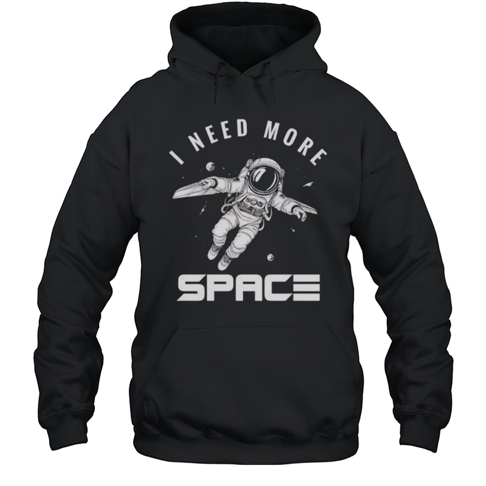 I Need More Space Astronaut Shirt Unisex Hoodie
