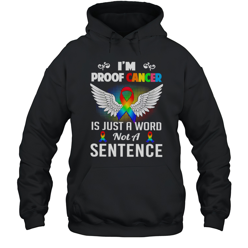Im Proof Cancer Is Just A Word Not A Sentence Shirt Unisex Hoodie