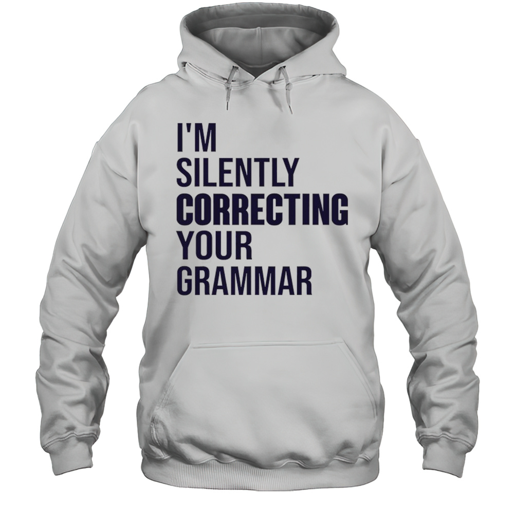 Im Silently Correcting Your Grammar High School Shirt Unisex Hoodie