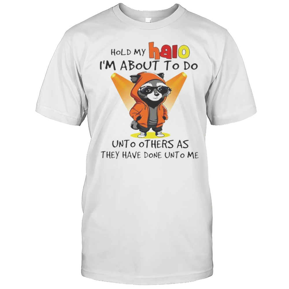 Nice Raccoon Hold My Halo Im About To Do Unto Other As They Have Done Unto Me Shirt