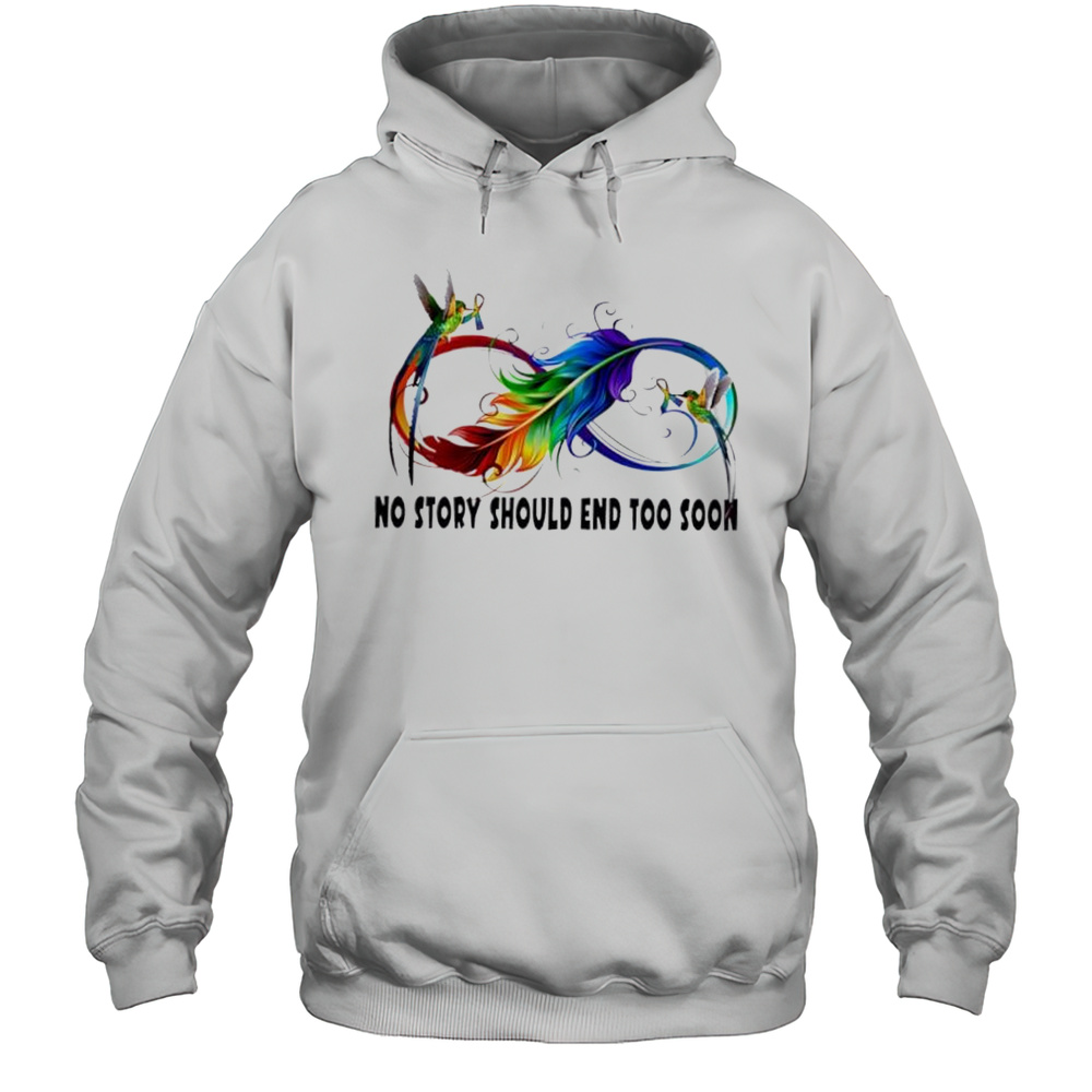 No Story Should End Too Soon Shirt Unisex Hoodie