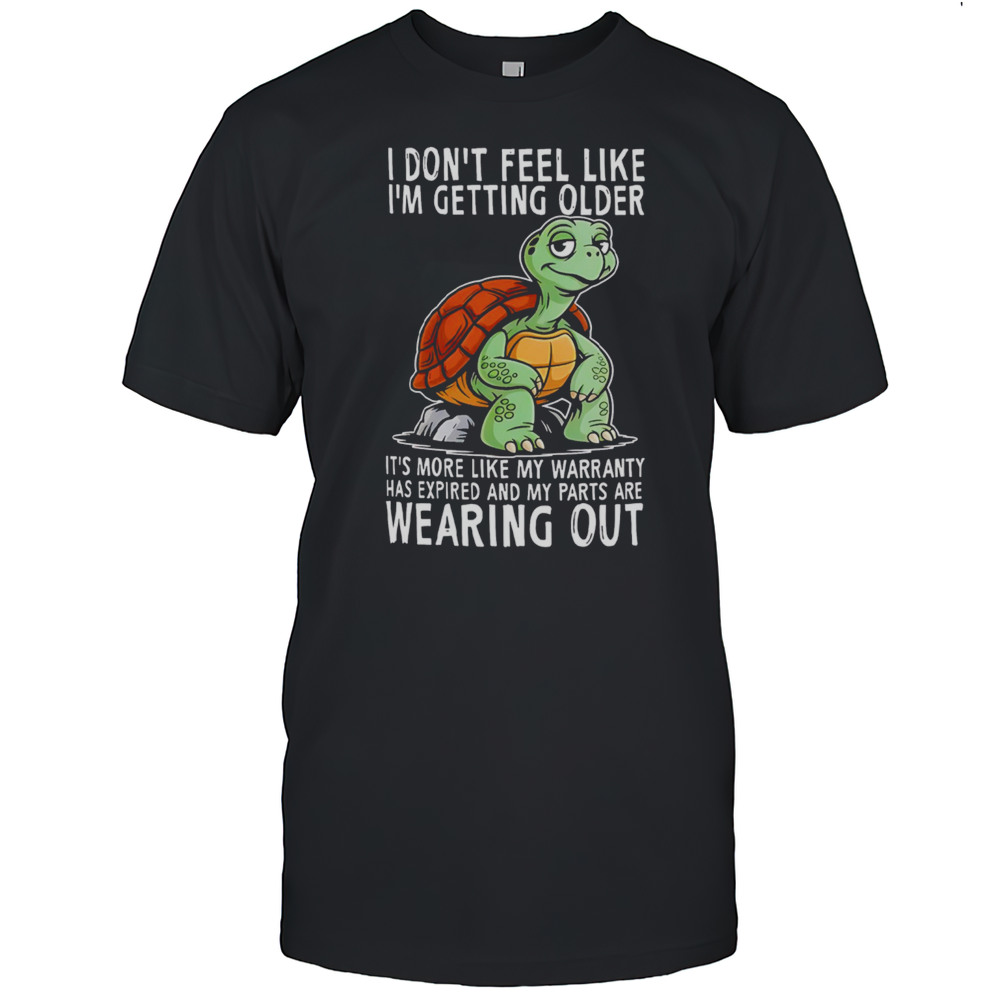 Original Turtle I Dont Feel Like Im Getting Older Its More Shirt