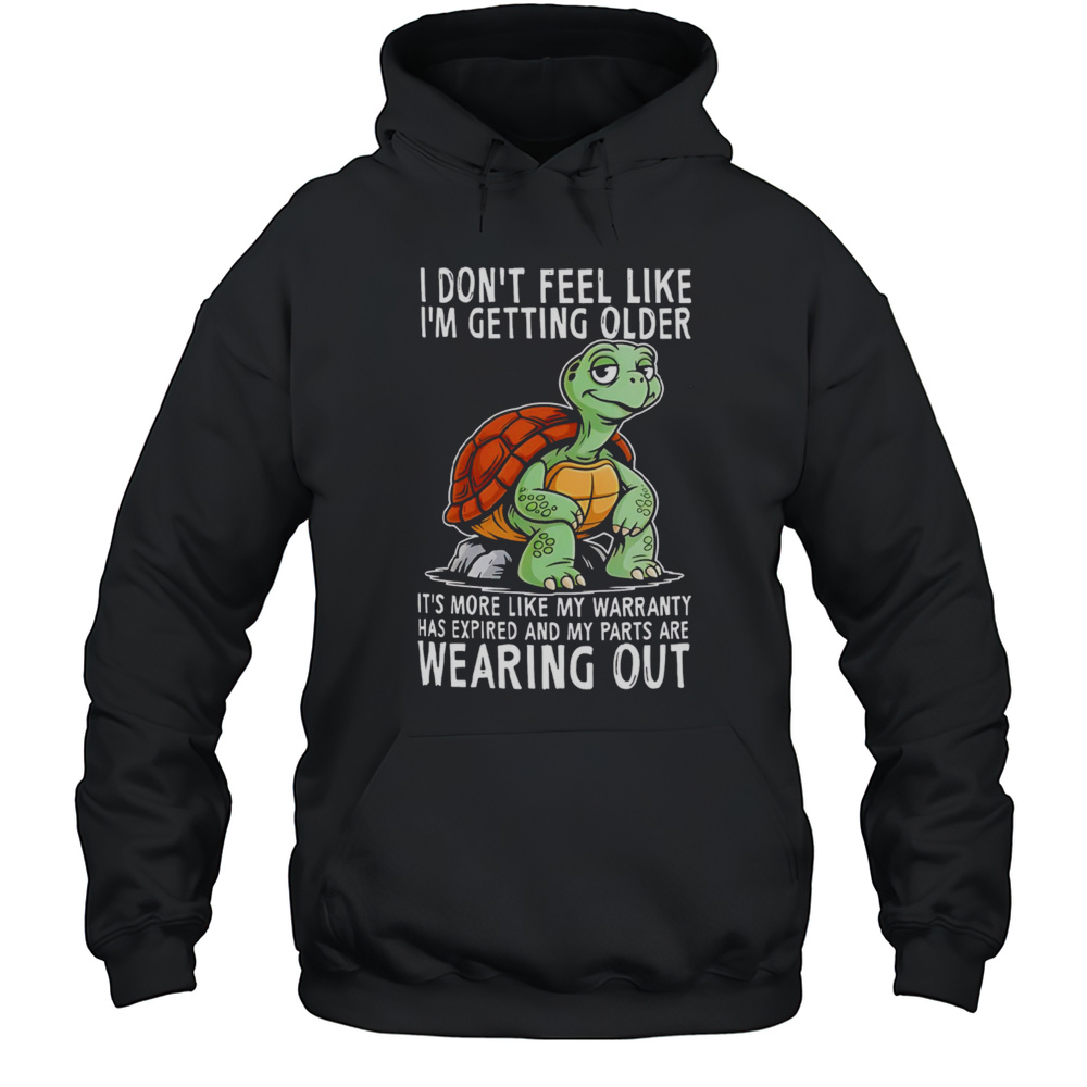 Original Turtle I Dont Feel Like Im Getting Older Its More Shirt Unisex Hoodie