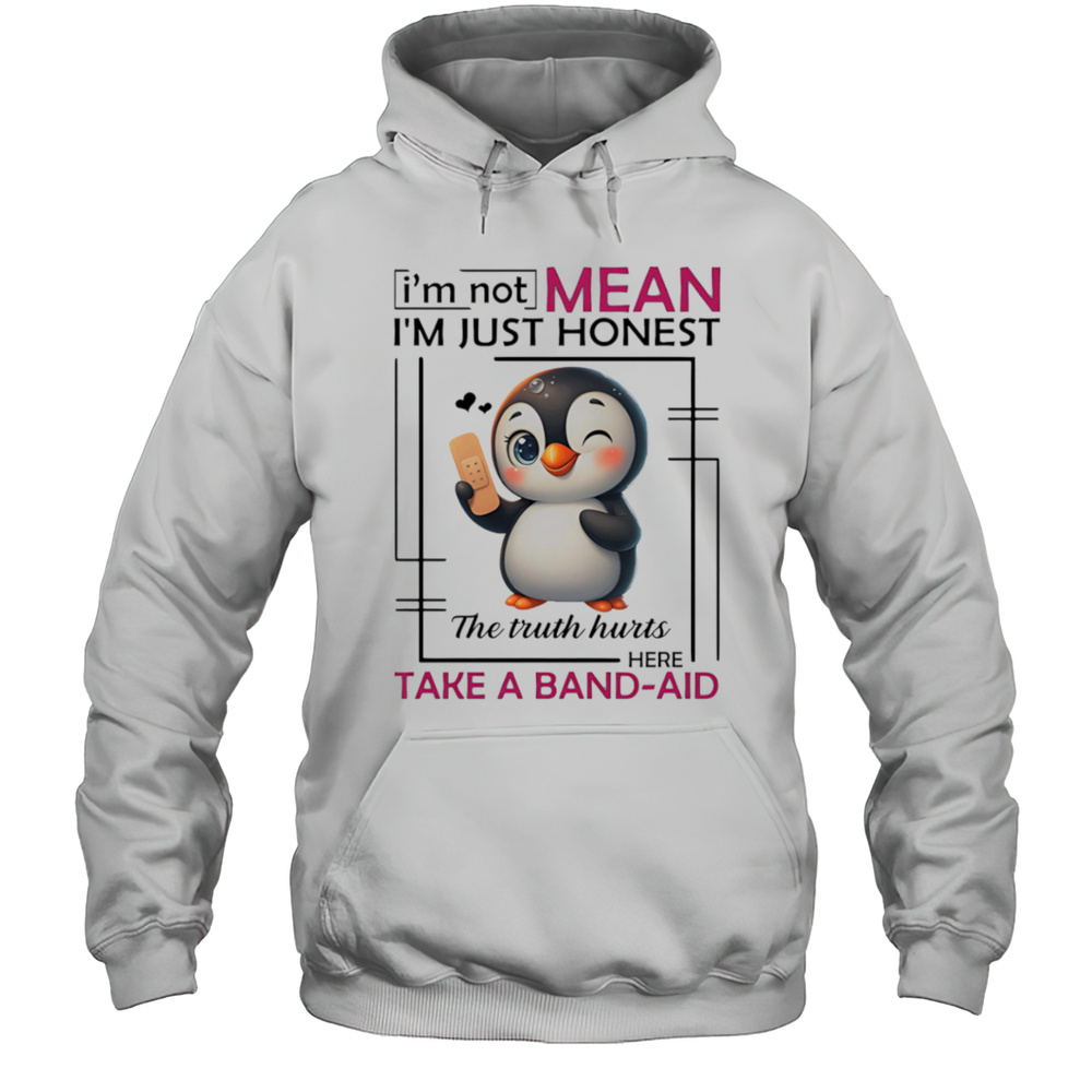 Penguin Im Not Mean Im Just Honest The Truth Hurts Here Take A Band-aid Shirt Unisex Hoodie