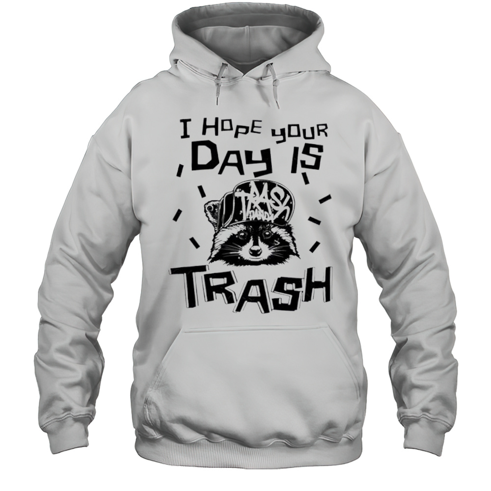 Raccoon I Hope Your Day Is Trash Shirt Unisex Hoodie