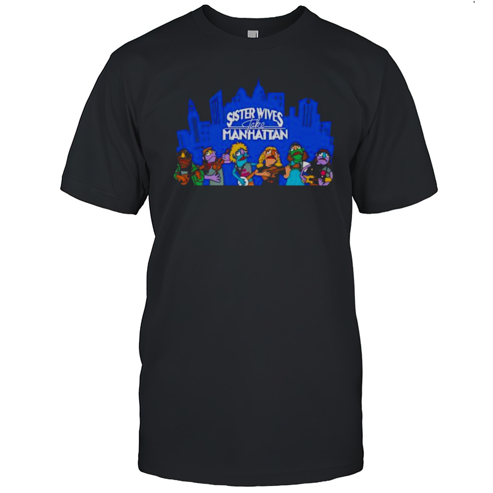 Sister Wives Take Manhattan Shirt