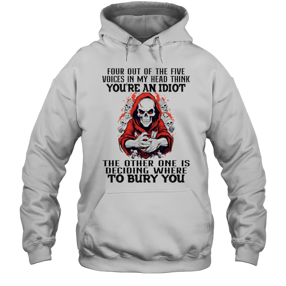 Skeleton Four Out Of The Five Voices In My Head Think Youre An Idiot Shirt Unisex Hoodie
