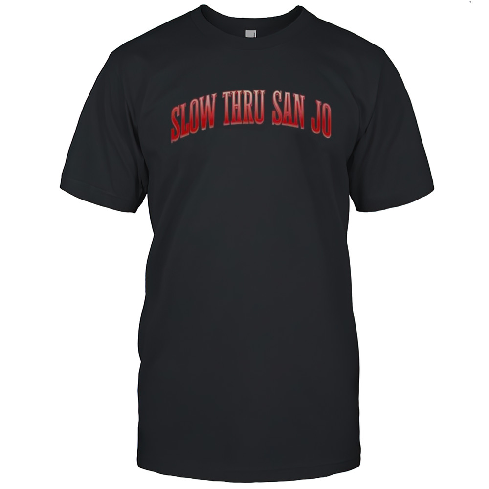 Slow Thru San Jo Shirt