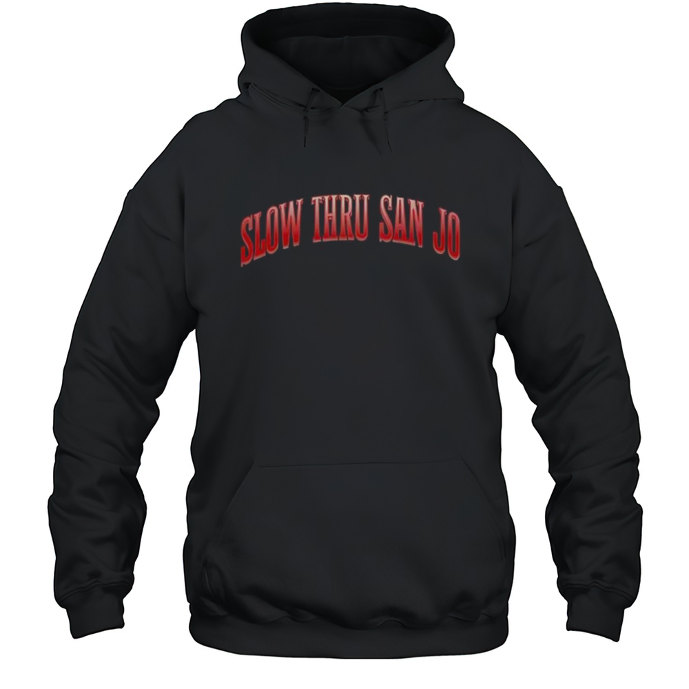 Slow Thru San Jo Shirt Unisex Hoodie