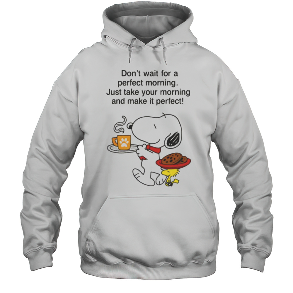 Snoopy And Woodstock Dont Wait For A Perfect Morning Shirt Unisex Hoodie