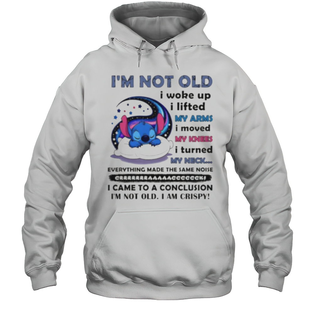 Stitch Im Not Old I Woke Up I Lifted My Arms I Moved My Knees I Turned My Neck Shirt Unisex Hoodie