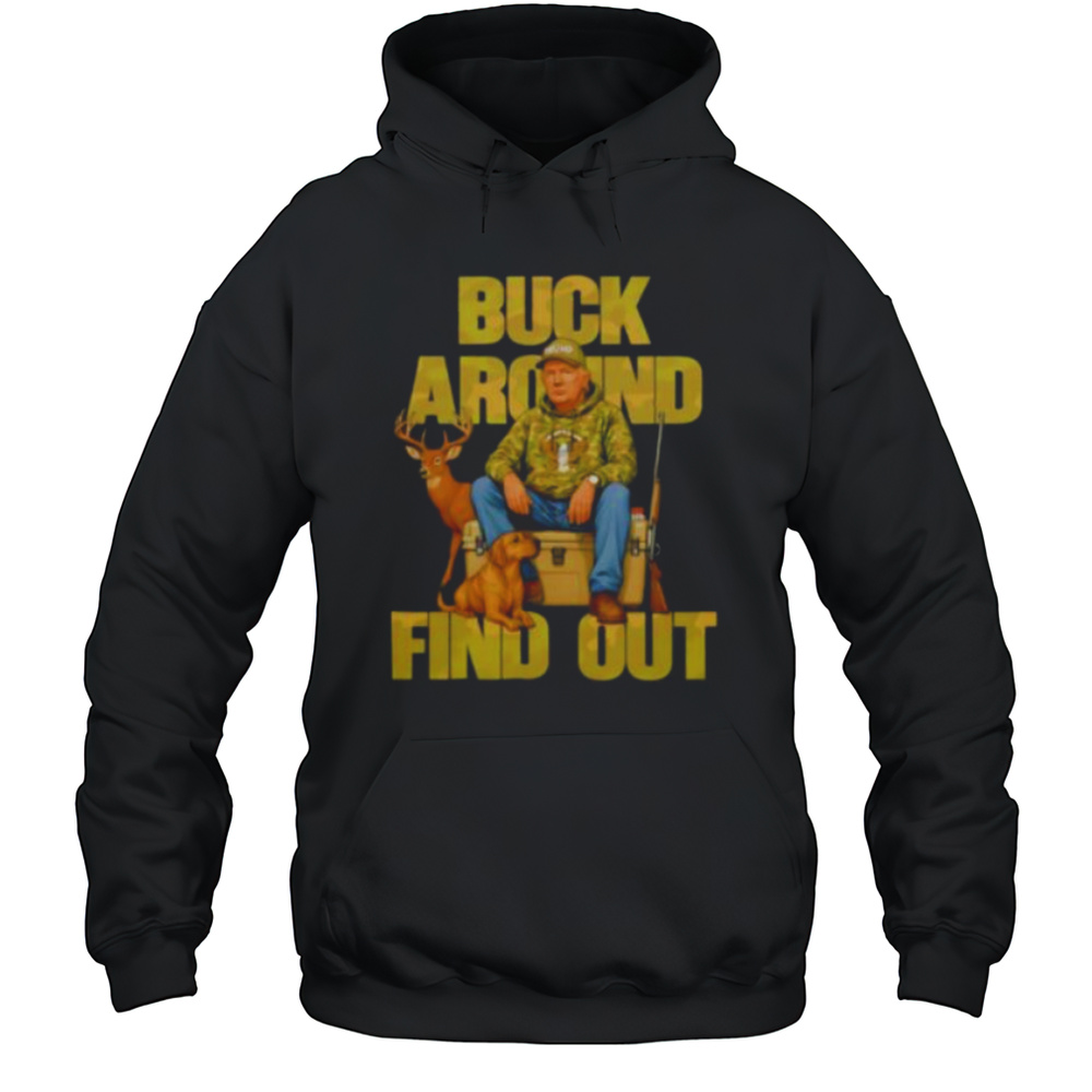Trump Buck Around And Find Out Shirt Unisex Hoodie