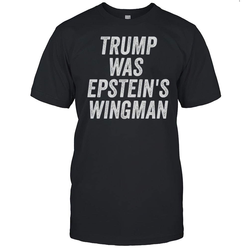 Trump Was Epsteins Wingman Shirt