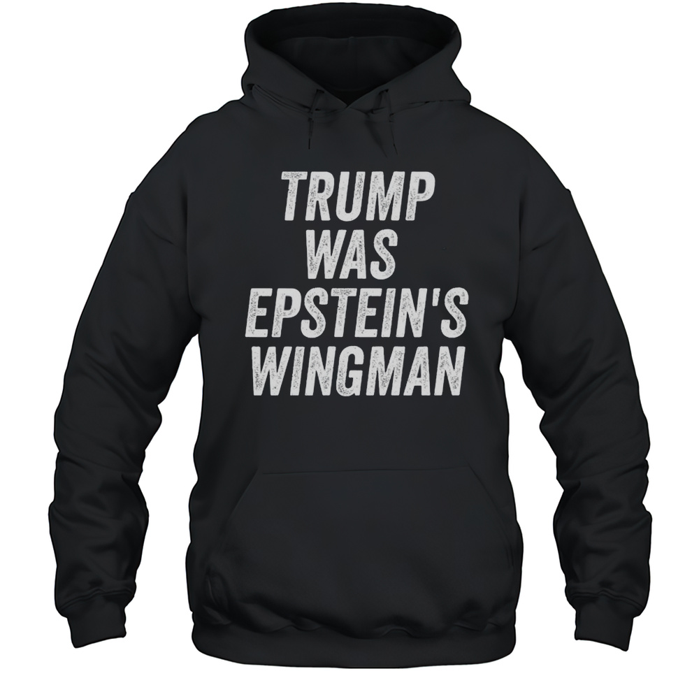 Trump Was Epsteins Wingman Shirt Unisex Hoodie