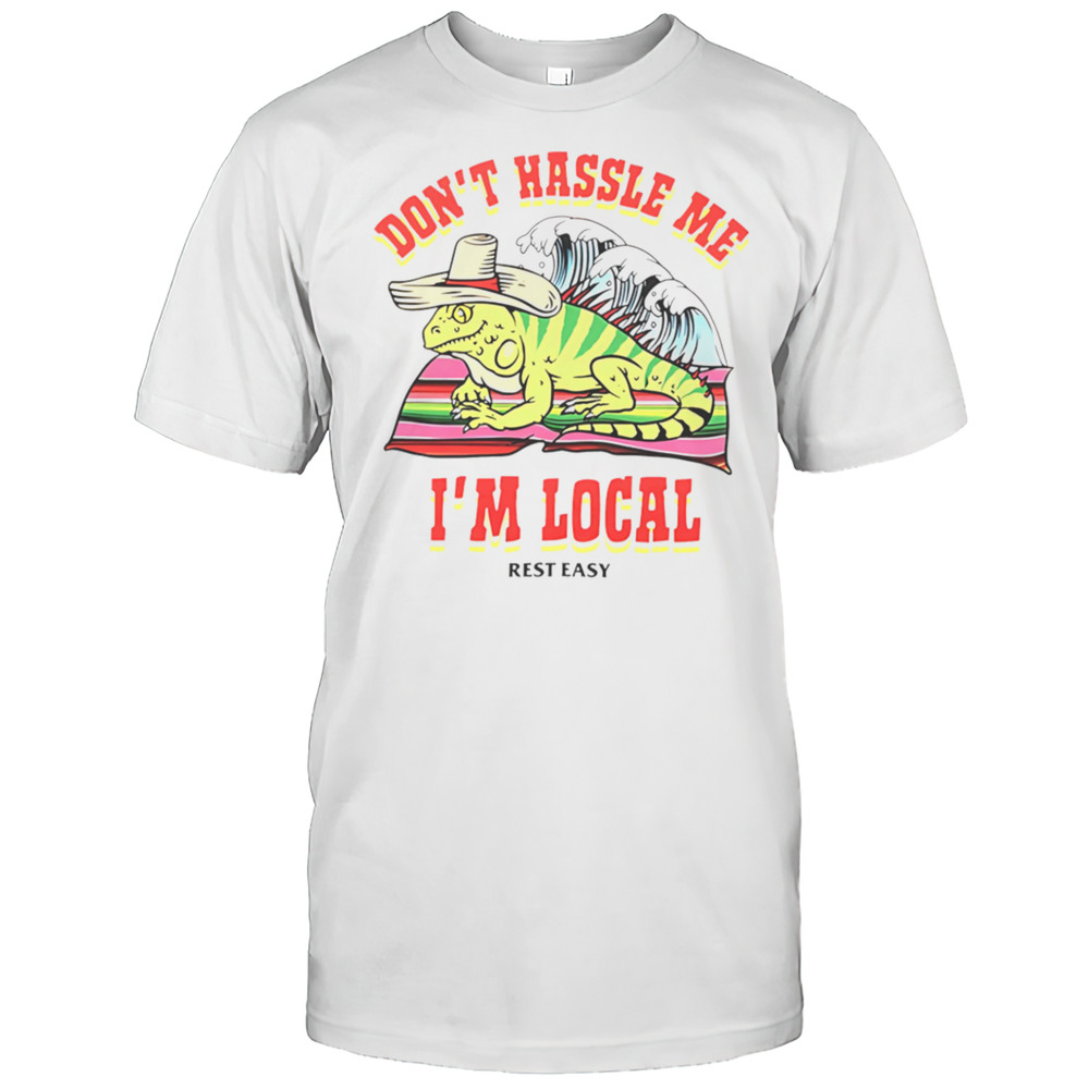Dont Hassle Me Im Local Rest Easy Shirt