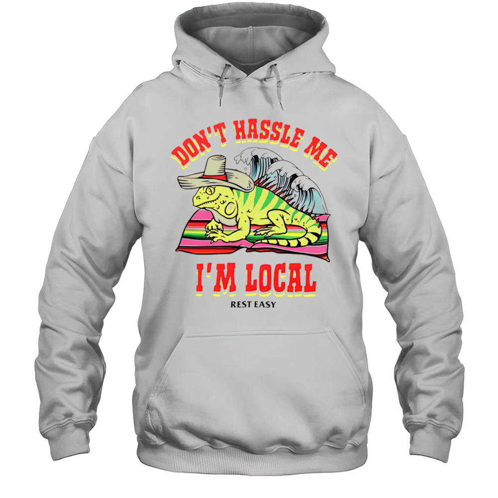 Dont Hassle Me Im Local Rest Easy Shirt Unisex Hoodie
