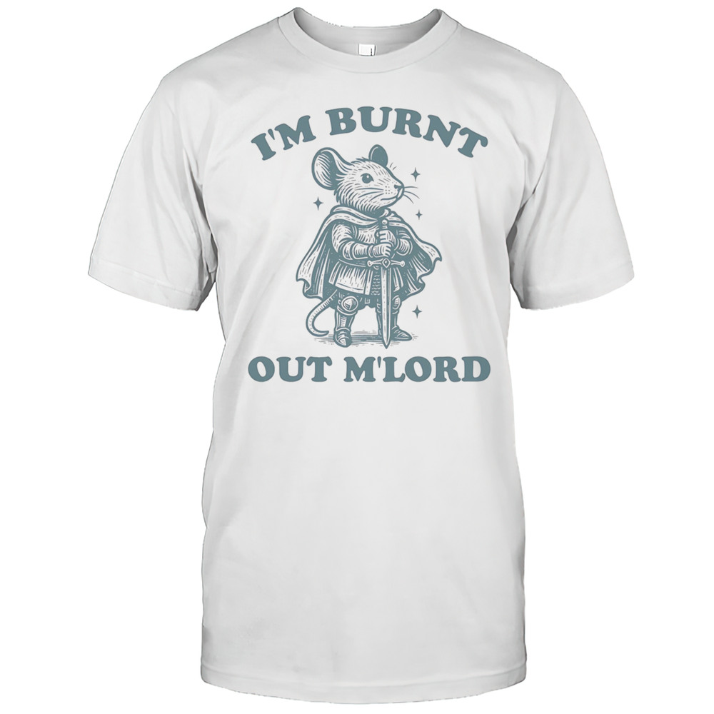 Mouse Im Burnt Out Mlord Shirt