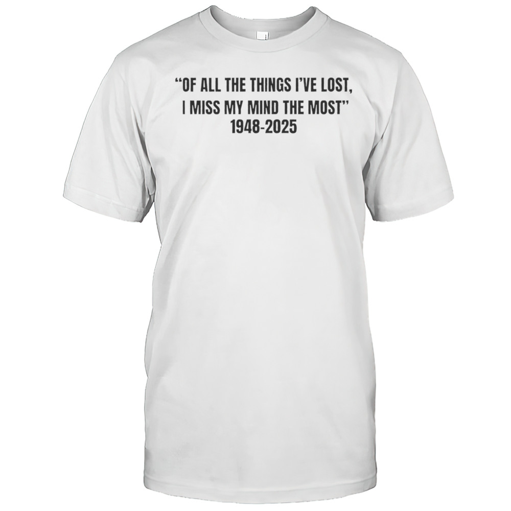Of All The Things Ive Lost I Miss My Mind The Most 1948 2025 Shirt