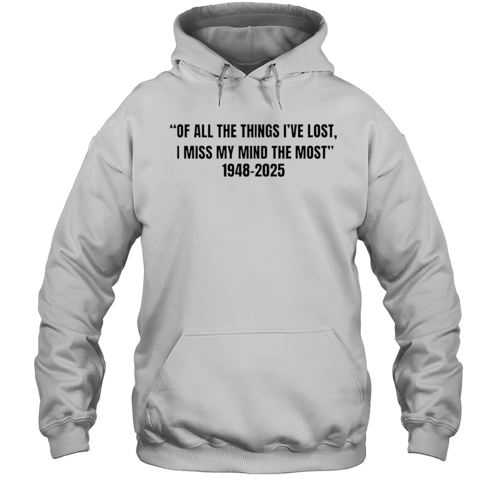 Of All The Things Ive Lost I Miss My Mind The Most 1948 2025 Shirt Unisex Hoodie