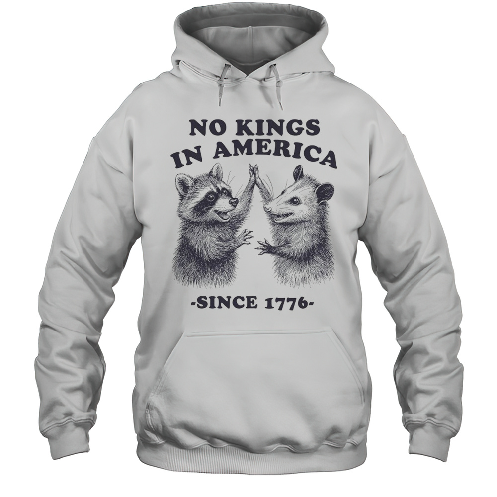Raccoon And Possum No Kings In America Since 1776 Shirt Unisex Hoodie