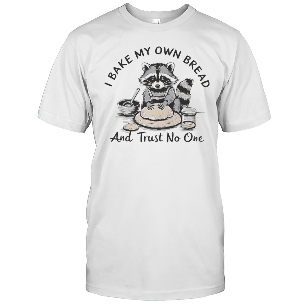 Raccoon I Bake My Own Bread And Trust No One Shirt