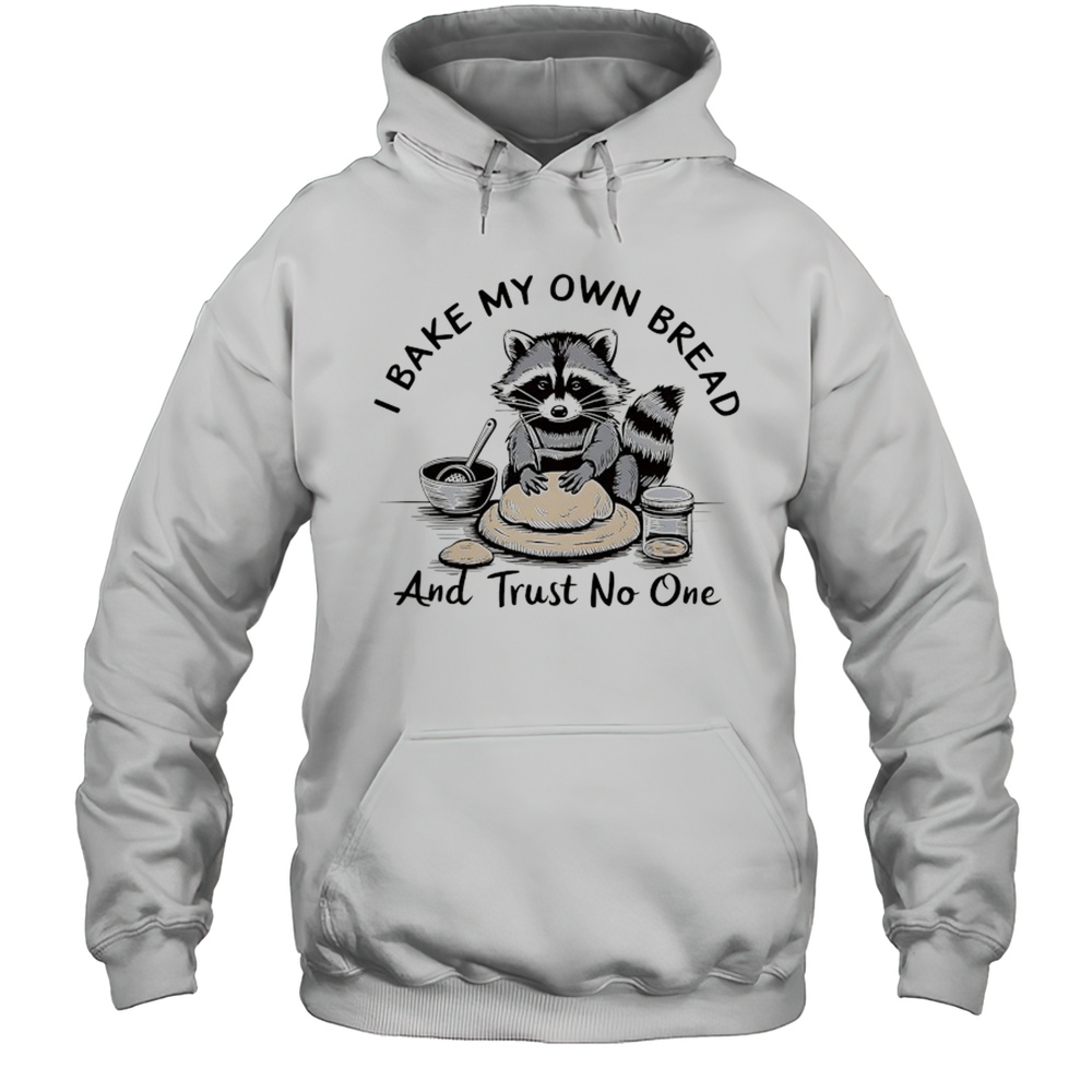 Raccoon I Bake My Own Bread And Trust No One Shirt Unisex Hoodie