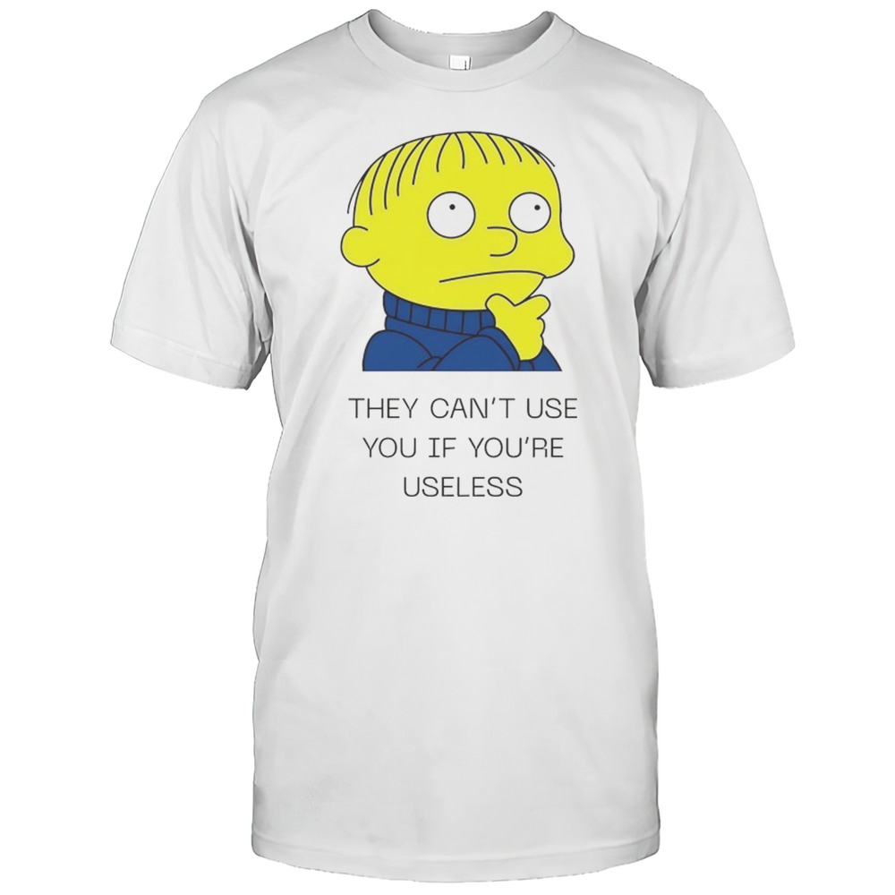 Ralph Wiggum They Cant Use You If Youre Useless Shirt
